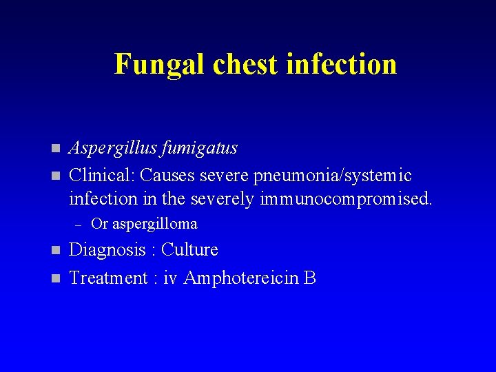 Fungal chest infection n n Aspergillus fumigatus Clinical: Causes severe pneumonia/systemic infection in the