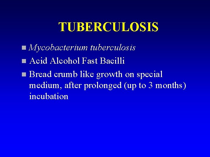 TUBERCULOSIS Mycobacterium tuberculosis n Acid Alcohol Fast Bacilli n Bread crumb like growth on