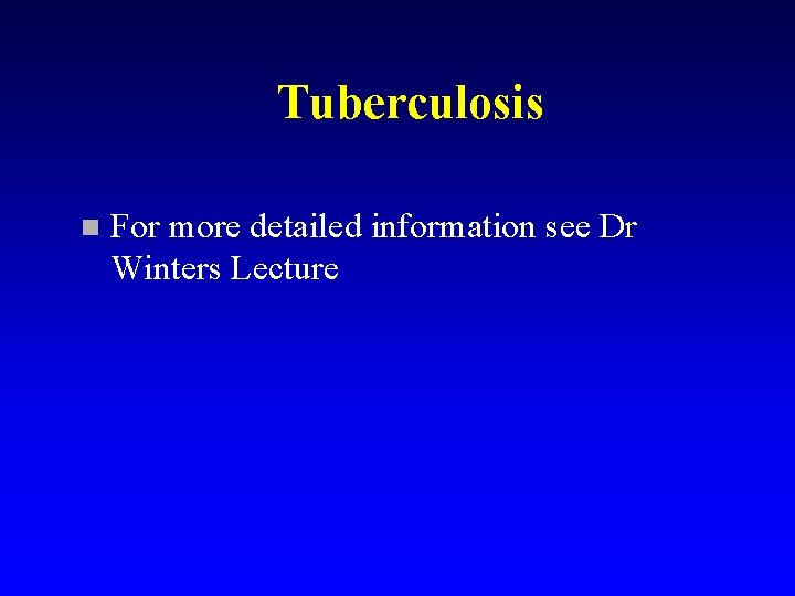 Tuberculosis n For more detailed information see Dr Winters Lecture 