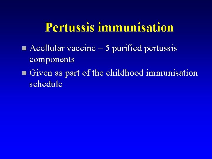 Pertussis immunisation Acellular vaccine – 5 purified pertussis components n Given as part of