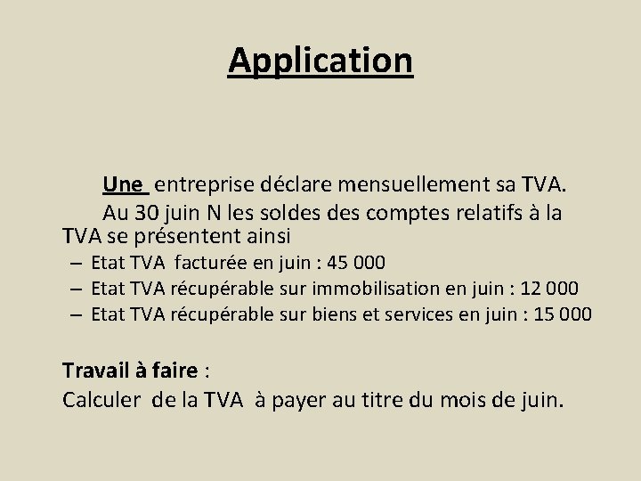 Application Une entreprise déclare mensuellement sa TVA. Au 30 juin N les soldes comptes