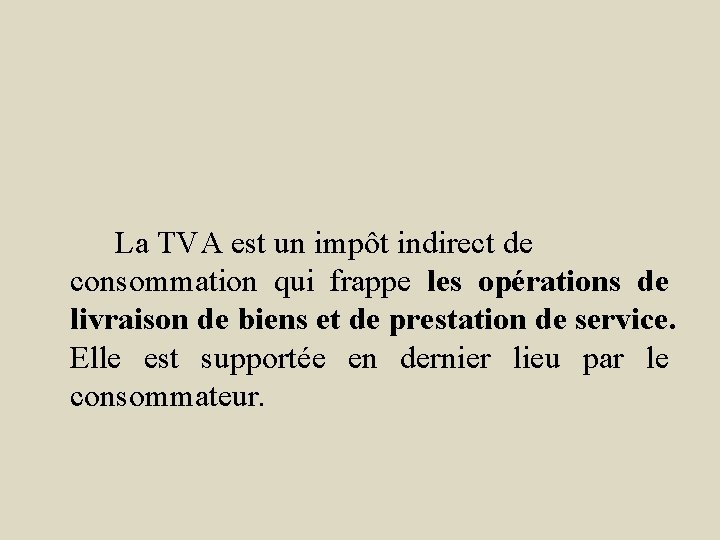 La TVA est un impôt indirect de consommation qui frappe les opérations de livraison