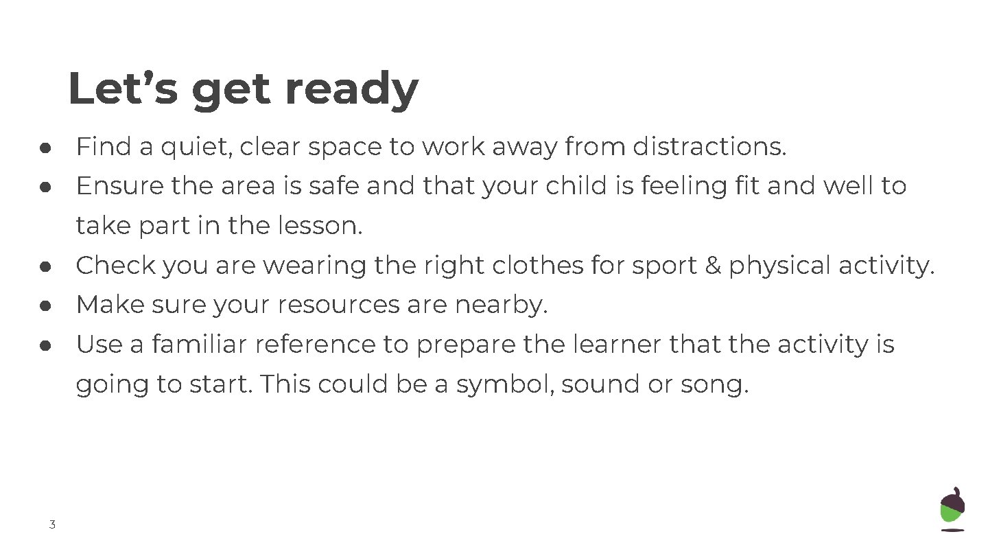 Let’s get ready ● Find a quiet, clear space to work away from distractions.