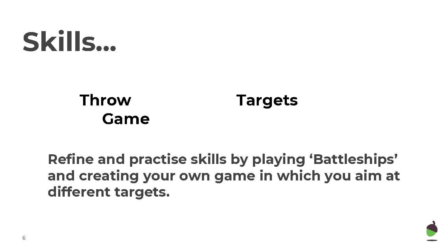 Skills. . . Throw Game Targets Refine and practise skills by playing ‘Battleships’ and