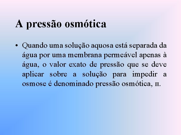 A pressão osmótica • Quando uma solução aquosa está separada da água por uma