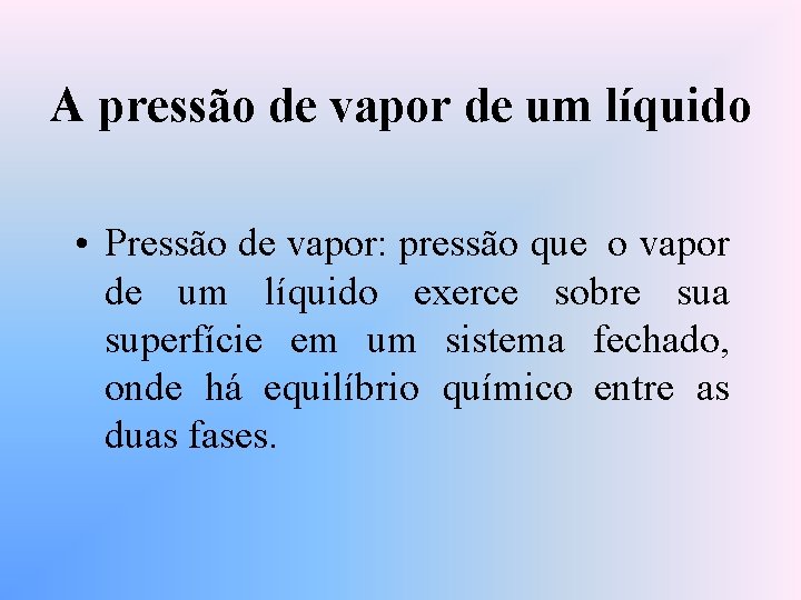 A pressão de vapor de um líquido • Pressão de vapor: pressão que o
