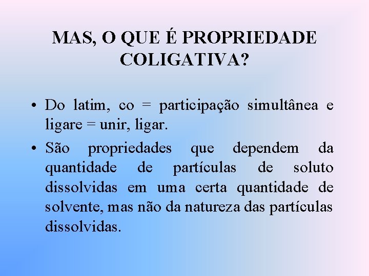 MAS, O QUE É PROPRIEDADE COLIGATIVA? • Do latim, co = participação simultânea e