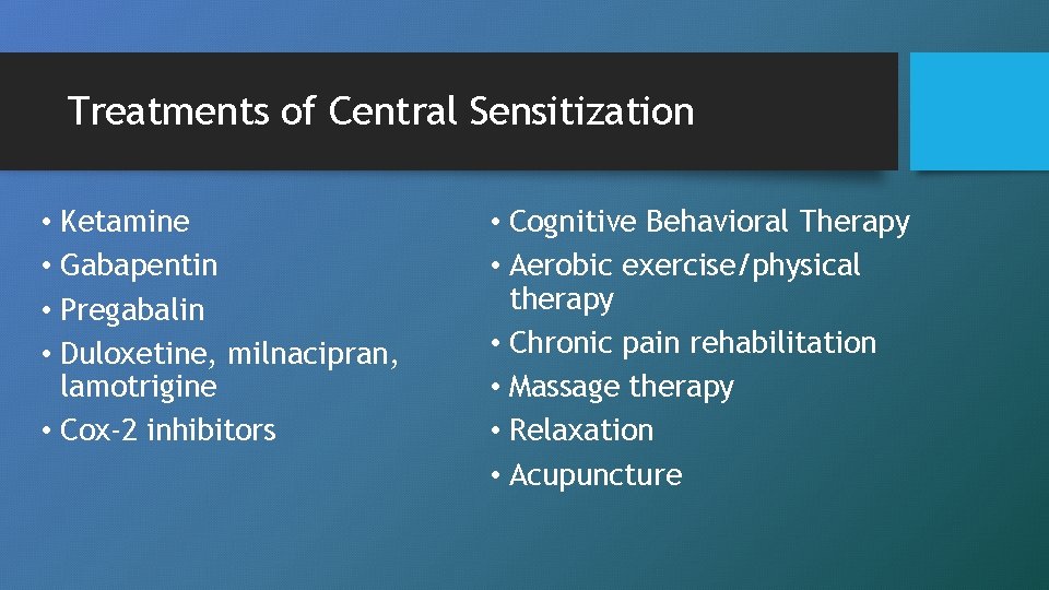 Treatments of Central Sensitization • Ketamine • Gabapentin • Pregabalin • Duloxetine, milnacipran, lamotrigine