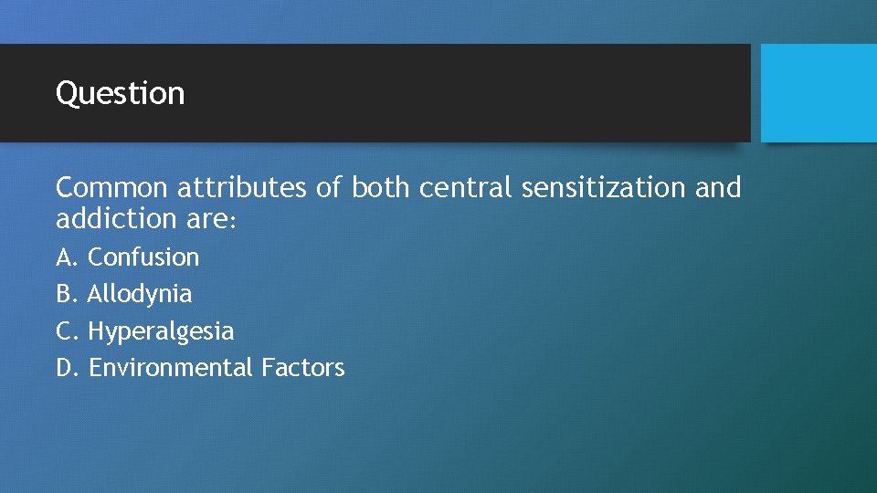 Question Common attributes of both central sensitization and addiction are: A. Confusion B. Allodynia