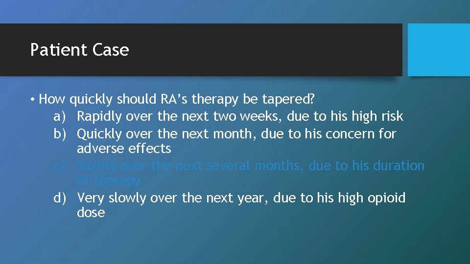 Patient Case • How quickly should RA’s therapy be tapered? a) Rapidly over the