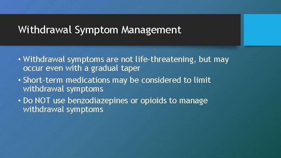 Withdrawal Symptom Management • Withdrawal symptoms are not life-threatening, but may occur even with