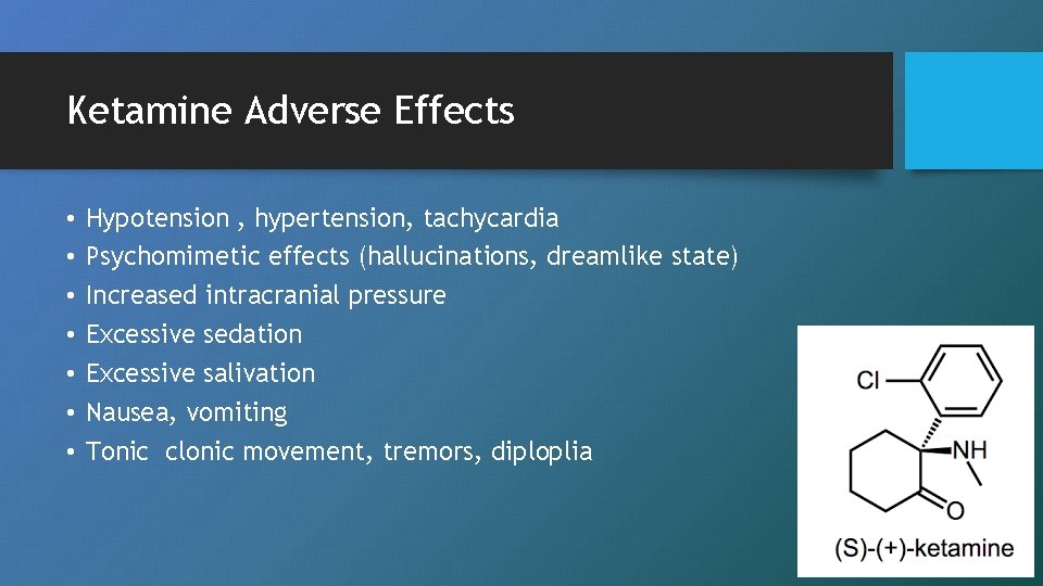 Ketamine Adverse Effects • • Hypotension , hypertension, tachycardia Psychomimetic effects (hallucinations, dreamlike state)