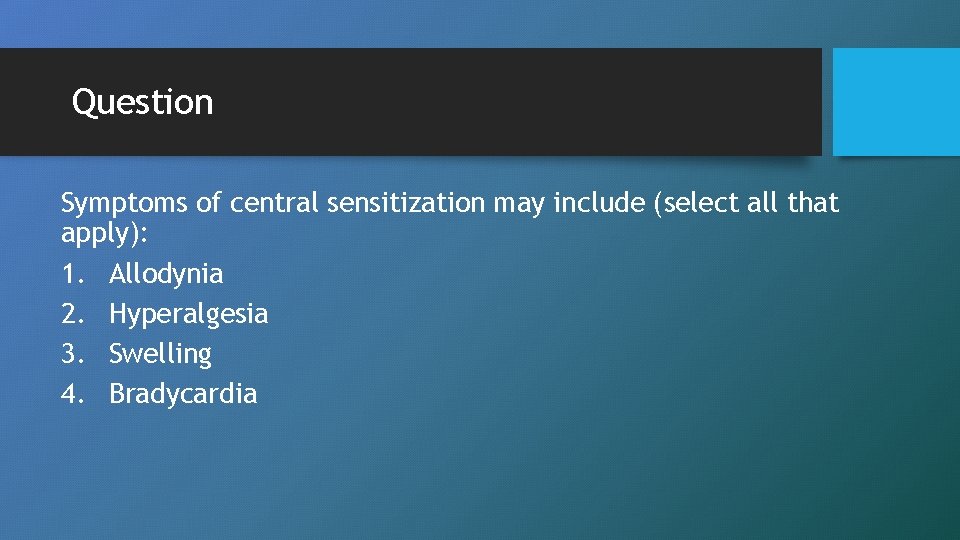 Question Symptoms of central sensitization may include (select all that apply): 1. Allodynia 2.