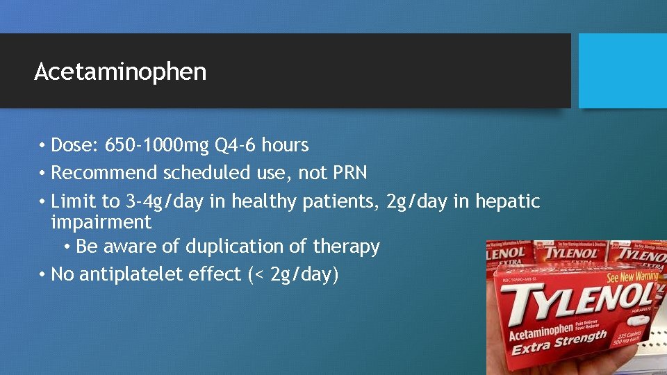 Acetaminophen • Dose: 650 -1000 mg Q 4 -6 hours • Recommend scheduled use,