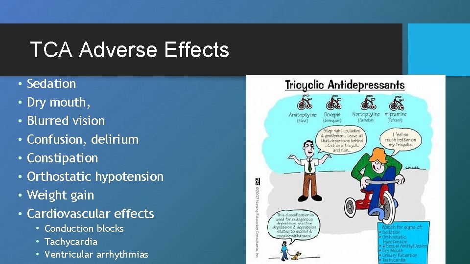 TCA Adverse Effects • • Sedation Dry mouth, Blurred vision Confusion, delirium Constipation Orthostatic