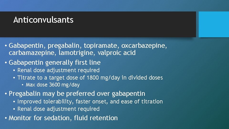 Anticonvulsants • Gabapentin, pregabalin, topiramate, oxcarbazepine, carbamazepine, lamotrigine, valproic acid • Gabapentin generally first