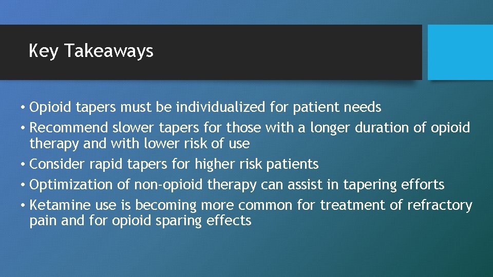 Key Takeaways • Opioid tapers must be individualized for patient needs • Recommend slower