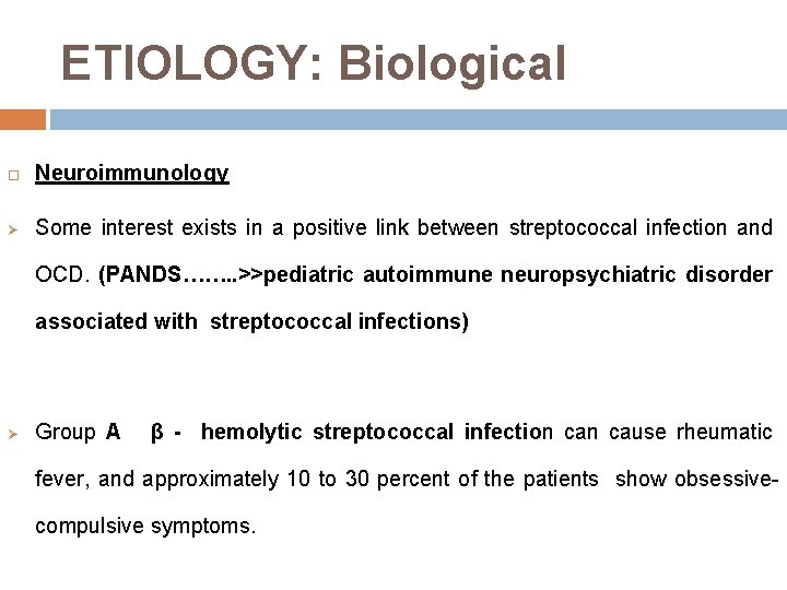 ETIOLOGY: Biological Neuroimmunology Ø Some interest exists in a positive link between streptococcal infection