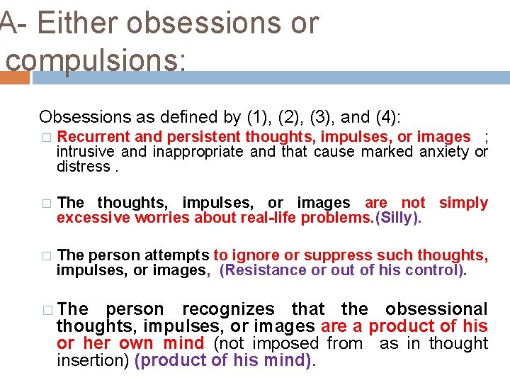 A- Either obsessions or compulsions: Obsessions as defined by (1), (2), (3), and (4):