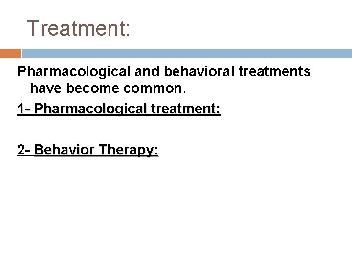 Treatment: Pharmacological and behavioral treatments have become common. 1 - Pharmacological treatment: 2 -