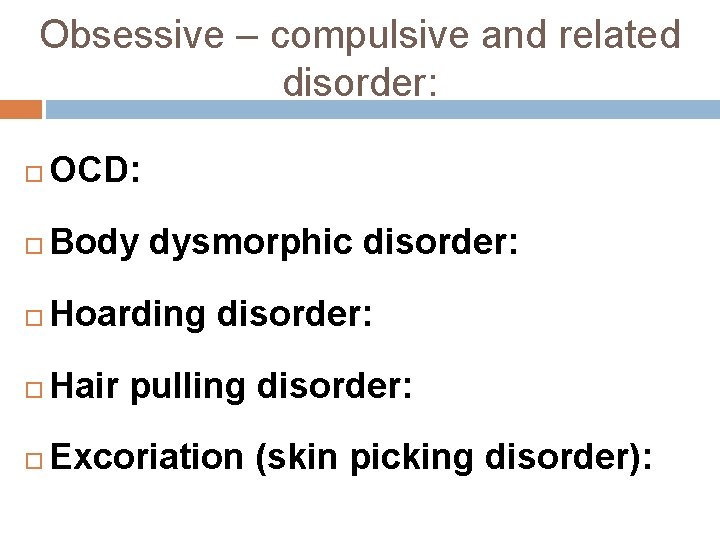 Obsessive – compulsive and related disorder: OCD: Body dysmorphic disorder: Hoarding disorder: Hair pulling