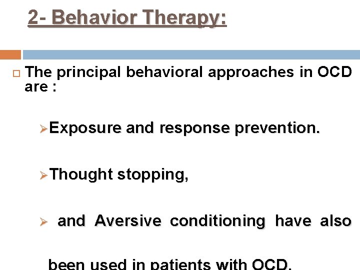 2 - Behavior Therapy: The principal behavioral approaches in OCD are : ØExposure ØThought