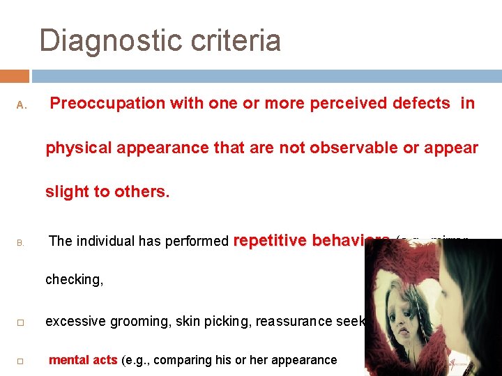 Diagnostic criteria A. Preoccupation with one or more perceived defects in physical appearance that
