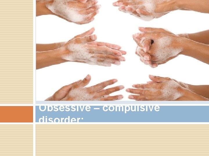 Obsessive – compulsive disorder: 