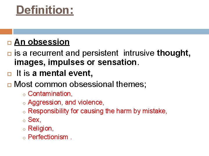Definition: An obsession is a recurrent and persistent intrusive thought, images, impulses or sensation.