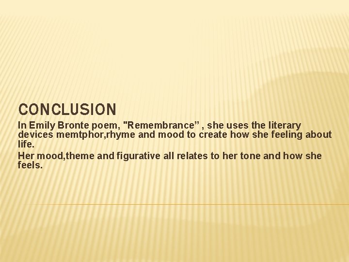 CONCLUSION In Emily Bronte poem, "Remembrance” , she uses the literary devices memtphor, rhyme