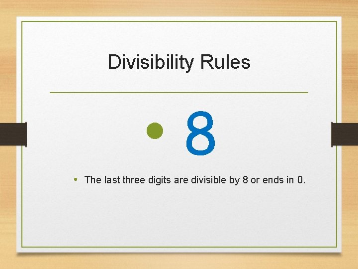 Divisibility Rules • 8 • The last three digits are divisible by 8 or