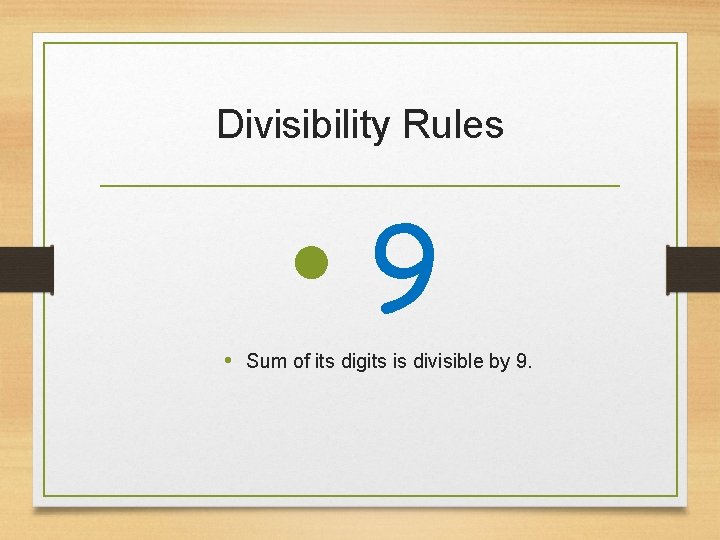 Divisibility Rules • 9 • Sum of its digits is divisible by 9. 