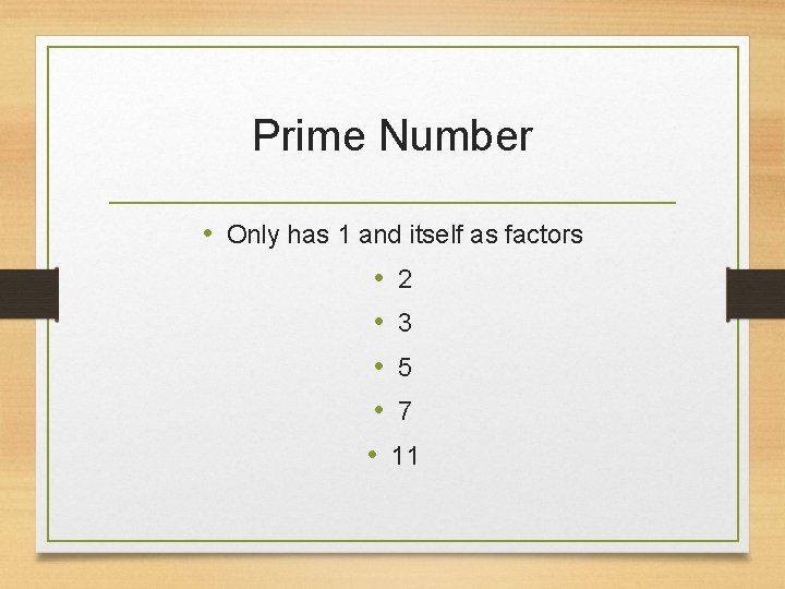 Prime Number • Only has 1 and itself as factors • 2 • 3