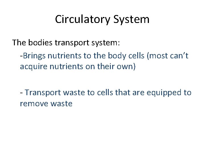 Circulatory System The bodies transport system: -Brings nutrients to the body cells (most can’t
