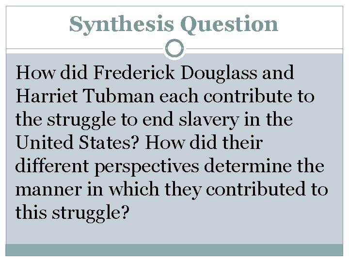 Synthesis Question How did Frederick Douglass and Harriet Tubman each contribute to the struggle