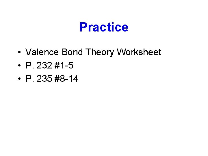 Practice • Valence Bond Theory Worksheet • P. 232 #1 -5 • P. 235