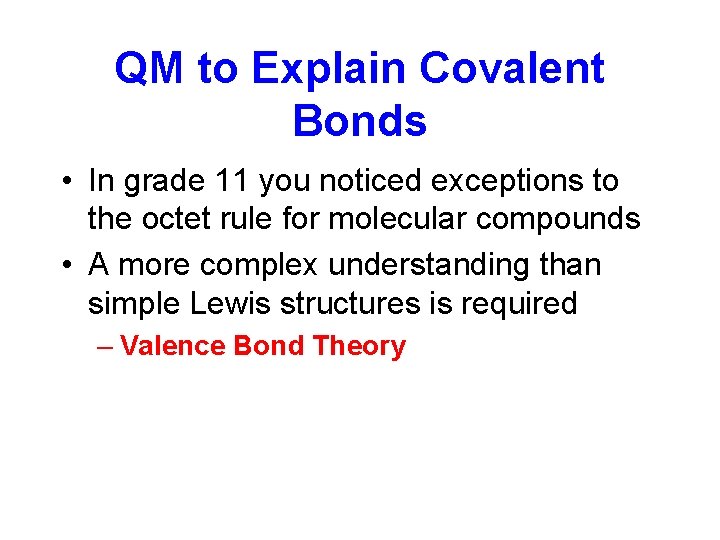 QM to Explain Covalent Bonds • In grade 11 you noticed exceptions to the