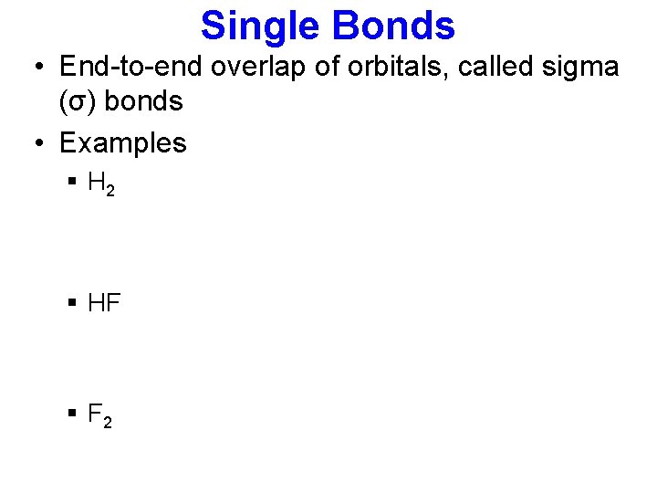 Single Bonds • End-to-end overlap of orbitals, called sigma (σ) bonds • Examples §