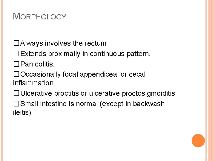 MORPHOLOGY �Always involves the rectum �Extends proximally in continuous pattern. �Pan colitis. �Occasionally focal