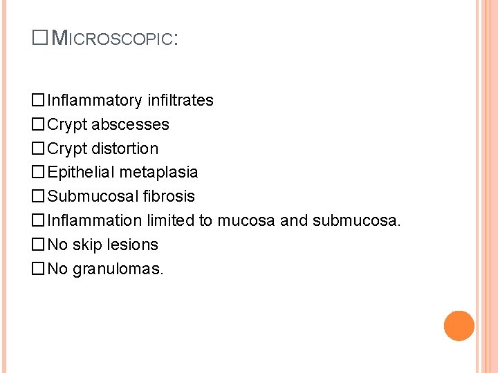 �MICROSCOPIC: �Inflammatory infiltrates �Crypt abscesses �Crypt distortion �Epithelial metaplasia �Submucosal fibrosis �Inflammation limited to
