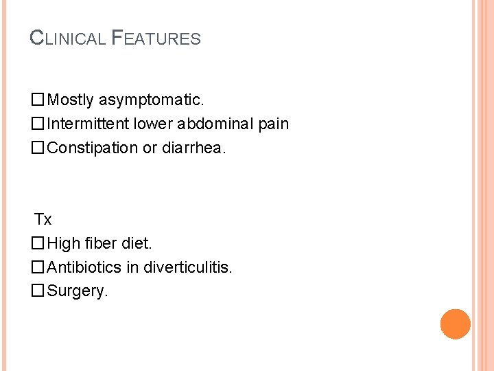 CLINICAL FEATURES �Mostly asymptomatic. �Intermittent lower abdominal pain �Constipation or diarrhea. Tx �High fiber