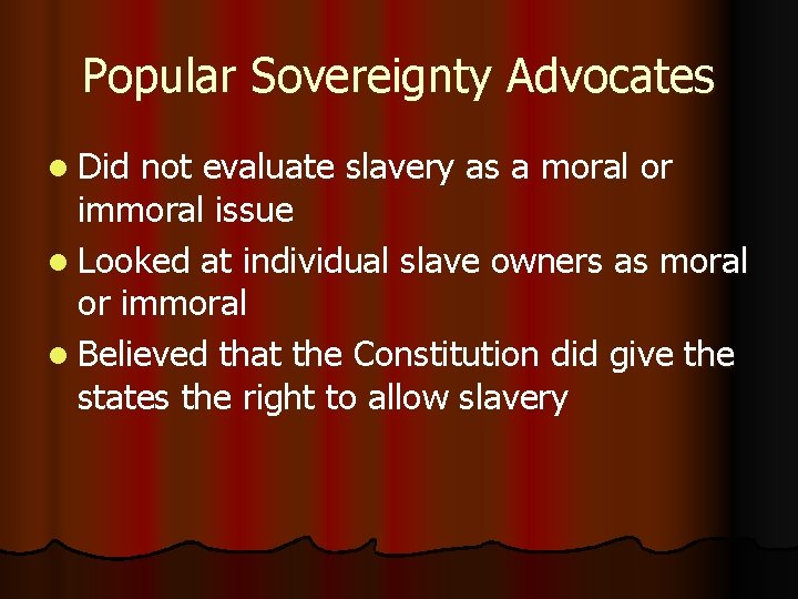 Popular Sovereignty Advocates l Did not evaluate slavery as a moral or immoral issue