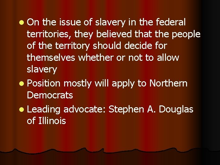 l On the issue of slavery in the federal territories, they believed that the