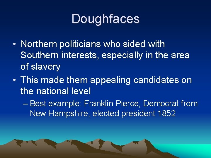 Doughfaces • Northern politicians who sided with Southern interests, especially in the area of