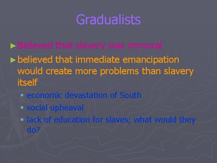 Gradualists ► Believed that slavery was immoral ► believed that immediate emancipation would create