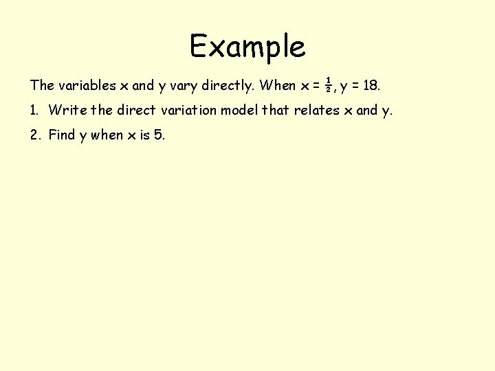 Example The variables x and y vary directly. When x = ½, y = Example The variables x and y vary directly. When x = ½, y =