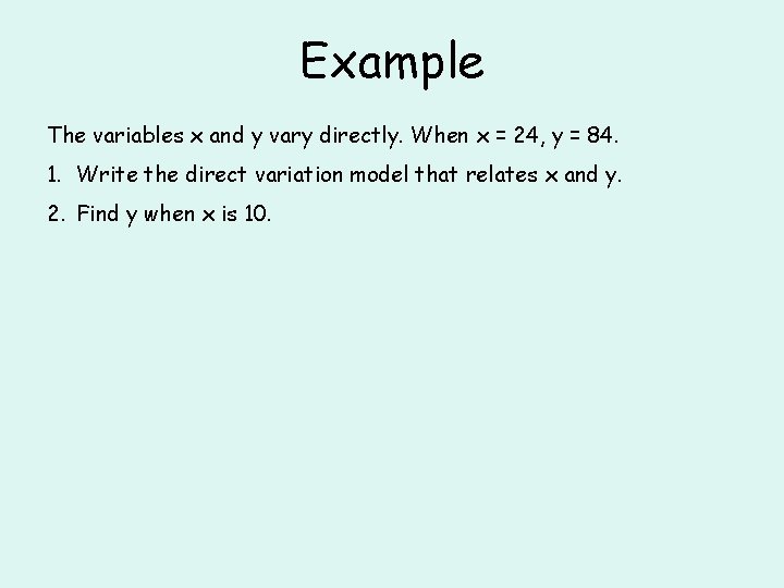 Example The variables x and y vary directly. When x = 24, y = Example The variables x and y vary directly. When x = 24, y =