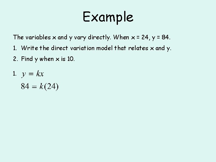 Example The variables x and y vary directly. When x = 24, y = Example The variables x and y vary directly. When x = 24, y =