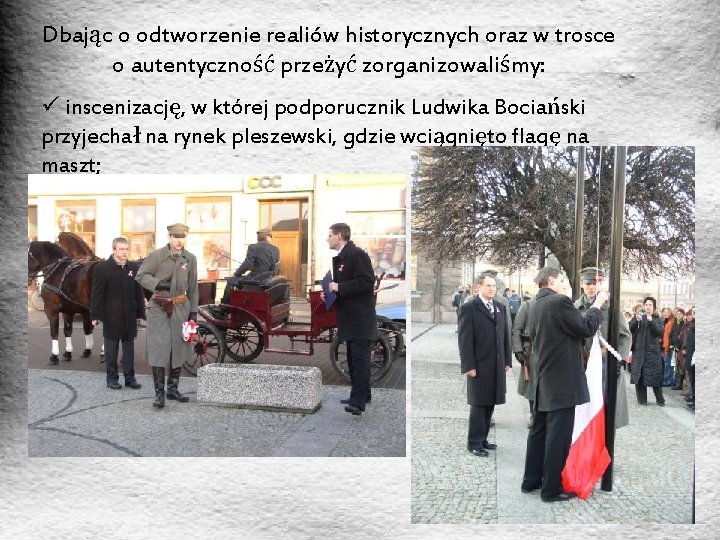 Dbając o odtworzenie realiów historycznych oraz w trosce o autentyczność przeżyć zorganizowaliśmy: ü inscenizację,