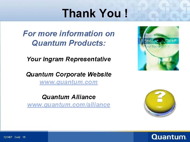 Thank You ! For more information on Quantum Products: Your Ingram Representative Quantum Corporate